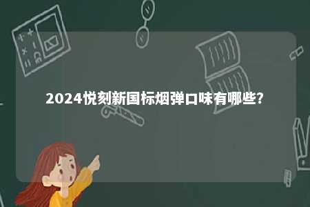 2024悦刻新国标烟弹口味有哪些？ 